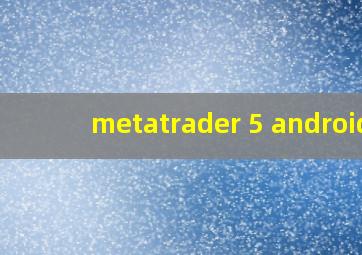 metatrader 5 android